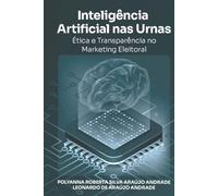 Inteligência Artificial nas Urnas: Ética e Transparência no Marketing Eleitoral