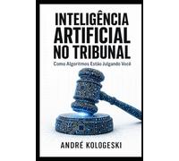 Inteligência Artificial no Tribunal: Como Algoritmos Estão Julgando Você
