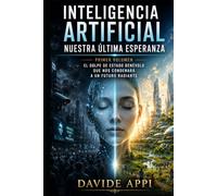 Inteligencia Artificial Nuestra Última Esperanza: El Golpe De Estado Benévolo Que Nos Condenará A Un Futuro Radiante