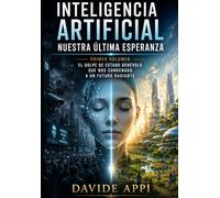 Inteligencia Artificial Nuestra Última Esperanza: El Golpe De Estado Benévolo Que Nos Condenará A Un Futuro Radiante