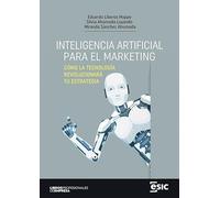 INTELIGENCIA ARTIFICIAL PARA EL MARKETING: Cómo la tecnología revolucionará tu estrategia