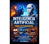 Inteligencia Artificial para Estudiantes: Guía práctica para aprender, estudiar, investigar y crear proyectos con IA en la escuela y la universidad