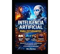 Inteligencia Artificial para Estudiantes: Guía práctica para aprender, estudiar, investigar y crear proyectos con IA en la escuela y la universidad