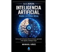 Inteligencia Artificial para la Vida Real: Entiende la IA, de Turing a tu bolsillo