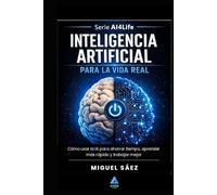 Inteligencia Artificial para la Vida Real: Entiende la IA, de Turing a tu bolsillo