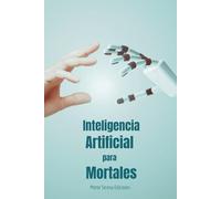 Inteligencia Artificial para Mortales: La guía práctica y sin código para delegar tus tareas aburridas, ordenar tus finanzas y ganar 2 horas de tiempo libre al día.