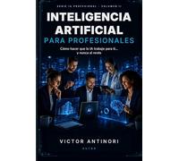 Inteligencia Artificial para Profesionales: Cómo hacer que la IA trabaje para ti… y nunca al revés