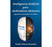 INTELIGENCIA ARTIFICIAL PARA SINDICALISTAS EFICIENTES: Otra historia que fascinará a tu cuñado