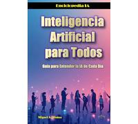 Inteligencia Artificial para Todos: Guía para Entender la IA de Cada Día