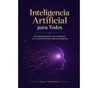 Inteligencia Artificial para Todos: Uma introducao pratica sem matematica a IA, machine learning e sistemas inteligentes