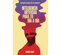Inteligencia Artificial para tu Día a Día: Aprovecha ChatGPT y las Mejores IAs Sin Complicarte