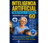 INTELIGENCIA ARTIFICIAL práctica y segura después de los 60: Guía paso a paso para usar ChatGPT, aprender, escribir, crear imágenes y proteger tu privacidad