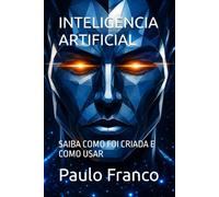 INTELIGENCIA ARTIFICIAL: SAIBA COMO FOI CRIADA E COMO USAR