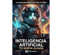 Inteligencia Artificial: Tu Nueva Aliada: Una guía paso a paso para entender, usar y aprovechar la IA al máximo sin frustrarte en el intento.