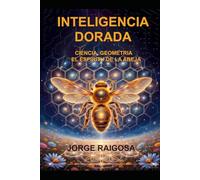 INTELIGENCIA DORADA: CIENCIA, GEOMETRIA EL ESPIRITU DE LA ABEJA