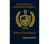 INTELIGÊNCIA E CONTRAINTELIGÊNCIA: Manual Estratégico