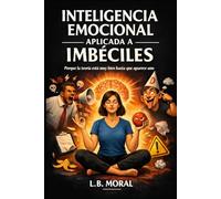INTELIGENCIA EMOCIONAL APLICADA A IMBÉCILES: Porque la teoría está muy bien hasta que aparece uno: 1