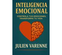 Inteligencia Emocional: Controla tus emociones transforma tu vida