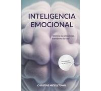 INTELIGENCIA EMOCIONAL: Domina tus emociones, transforma tu vida