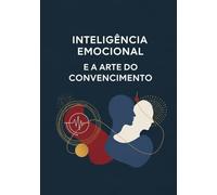 Inteligência Emocional e a Arte do Convencimento