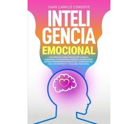 Inteligencia Emocional: Guía práctica para fortalecer tu mente, aumentar la autoestima,dominar las emociones, superar pensamientos negativos y construir una vida con propósito y equilibrio emocional.