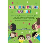 Inteligencia Emocional para Niños: Autorregulación, Pensamiento Positivo, Mindfulness, TCC. Todo lo que un Niño Debe Saber para Afrontar los Grandes Sentimientos y Manejar las Emociones Fuertes