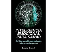 Inteligencia emocional para sanar: Del dolor al equilibrio aprendiendo a soltar, comunicar y crecer