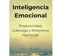 INTELIGENCIA EMOCIONAL: “Productividad, Liderazgo y Relaciones Humanas”.