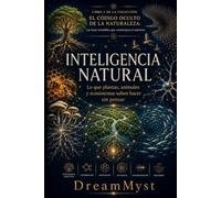 INTELIGENCIA NATURAL: Lo que plantas, animales y ecosistemas saben hacer sin pensar: COLECCIÓN EL CÓDIGO OCULTO DE LA NATURALEZA: Las leyes invisibles que construyen el universo