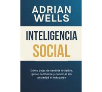 Inteligencia Social: Cómo Dejar de Sentirte Invisible, Ganar Confianza y Conectar sin Ansiedad ni Máscaras: (Inteligencia Emocional, Psicología y Autodisciplina)