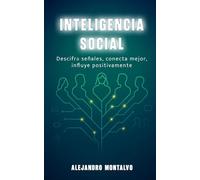 Inteligencia Social: Descifra Señales, Conecta Mejor, Influye Positivamente
