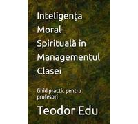 Inteligența Moral-Spirituală în Managementul Clasei: Ghid practic pentru profesori