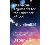 Intellectual Arguments for the Existence of God: A Rational Inquiry into Creation, Knowledge, and the Creator