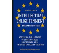 Intellectual Enlightenment: European Edition: Activating the 15 Senses of Consciousness, Sovereignty, and Integrated Reality Creation: 9