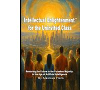 Intellectual Enlightenment for the Uninvited Class: Restoring the Future to the Forsaken Majority in the Age of Artificial Intelligence