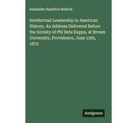 Intellectual Leadership in American History. An Address Delivered Before the Society of Phi Beta Kappa, at Brown University, Providence, June 15th, 1875