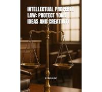 INTELLECTUAL PROPERTY LAW: PROTECT YOUR IDEAS AND CREATIVITY