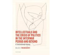 Intellectuals and the Crisis of Politics in the Interwar Period and Beyond: A Transnational History