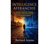 Intelligence Affranchie: Comment la démocratie, l'éducation et la vision à long terme terrasseront les marchands d'illusion