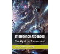 Intelligence Ascended: The Algorithm Transcendent: 3