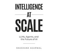 Intelligence at Scale: LLMs, Agents, and the Future of AI