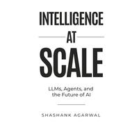 Intelligence at Scale: LLMs, Agents, and the Future of AI
