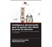 Intelligence décisionnelle pour la gestion des délais de prise de décision: Un cadre axé sur les données pour une prise de décision concurrentielle
