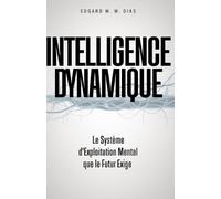 Intelligence Dynamique: Le Système d'Exploitation Mental que le Futur Exige