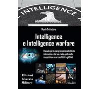 Intelligence e intelligence warfare. Manuale per la comprensione dell'attività informativa e del suo ruolo-guida nella competizione e nei conflitti tra gli Stati