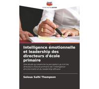 Intelligence émotionnelle et leadership des directeurs d'école primaire: Une étude qui examine la perception qu'ont les directeurs d'école primaire de ... émotionnelle et du leadership efficace