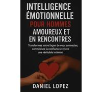 INTELLIGENCE ÉMOTIONNELLE POUR HOMMES AMOUREUX ET EN RENCONTRES: Transformez votre façon de vous connecter, construisez la confiance et vivez une véritable intimité