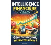 Intelligence financière pour Ados: Gère ton argent, réalise tes rêves ! éducation financière pour ados et jeunes adultes | Apprendre à gérer son argent de 13 à 17 ans !