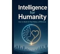 Intelligence for Humanity: How to Build AI That Makes a Difference