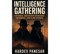 Intelligence Gathering: Espionage, Undercover Operations, Informants, Assets and Betrayal